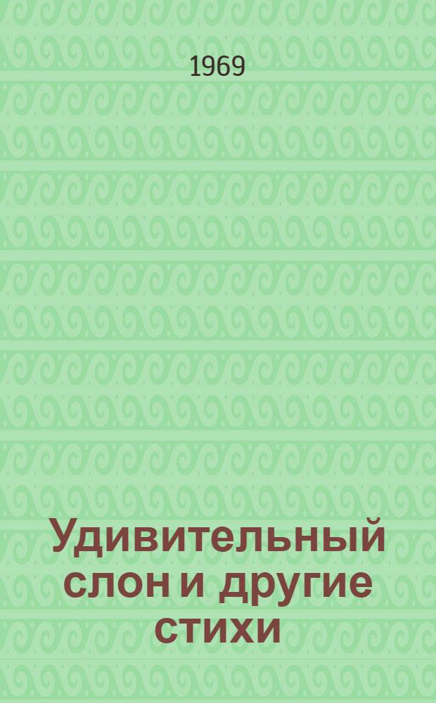 Удивительный слон [и другие стихи : Для сред. и ст. дошкольного возраста