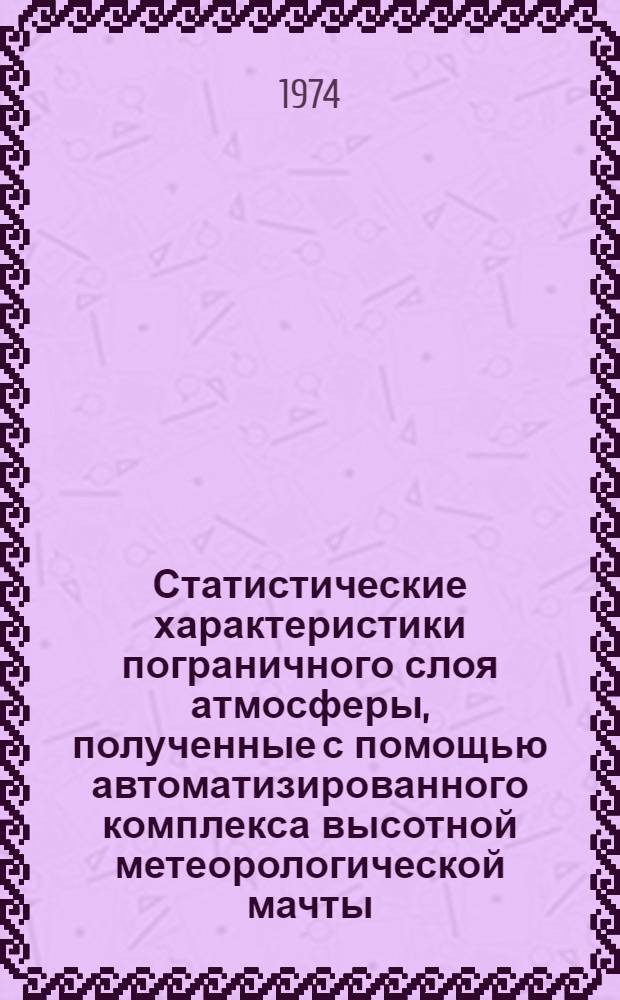 Статистические характеристики пограничного слоя атмосферы, полученные с помощью автоматизированного комплекса высотной метеорологической мачты : Автореф. дис. на соиск. учен. степени канд. физ.-мат. наук : (01.04.12)