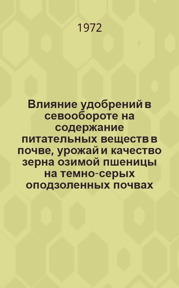 Влияние удобрений в севообороте на содержание питательных веществ в почве, урожай и качество зерна озимой пшеницы на темно-серых оподзоленных почвах : Автореф. дис. на соиск. учен. степени канд. с.-х. наук : (533)