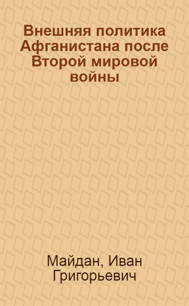 Внешняя политика Афганистана после Второй мировой войны (1945-1973 гг.) : Автореф. дис. на соиск. учен. степени канд. ист. наук : (07.00.05)
