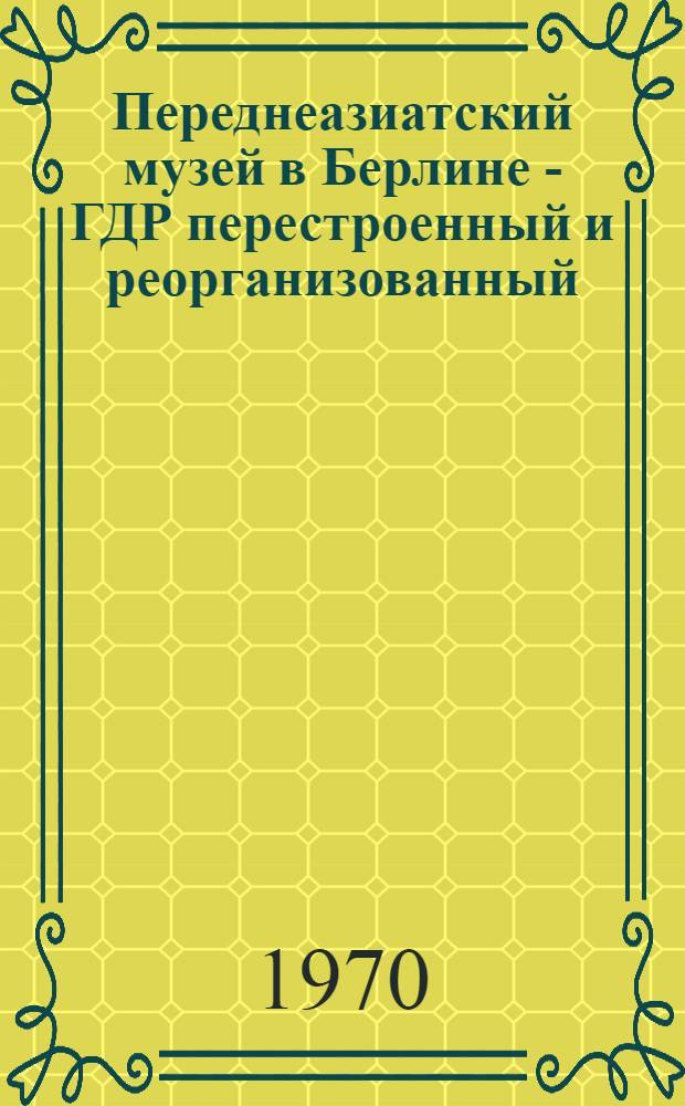 Переднеазиатский музей в Берлине - ГДР перестроенный и реорганизованный