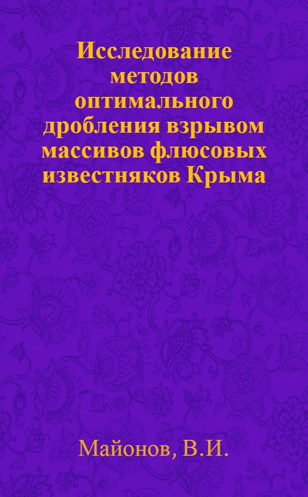 Исследование методов оптимального дробления взрывом массивов флюсовых известняков Крыма : (На примере Балаклав. месторождения) : Автореф. дис. на соискание учен. степени канд. техн. наук : (312)