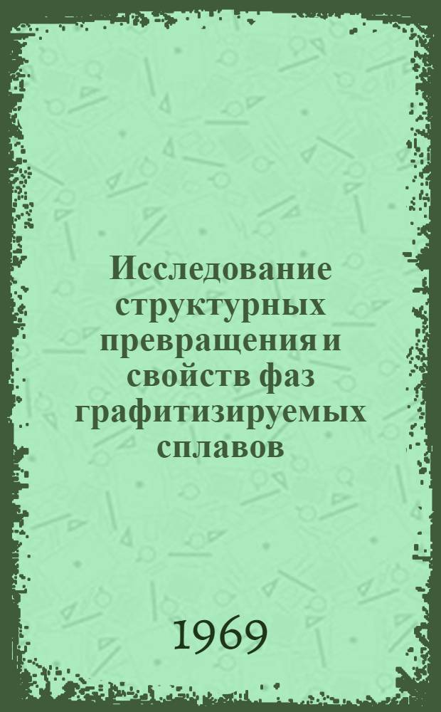 Исследование структурных превращения и свойств фаз графитизируемых сплавов : Автореф. дис. на соискание учен. степени канд. техн. наук : (320)