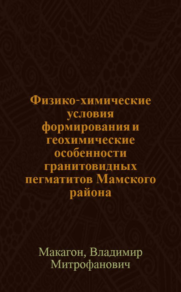 Физико-химические условия формирования и геохимические особенности гранитовидных пегматитов Мамского района : Автореф. дис. на соискание учен. степени канд. геол.-минерал. наук : (121)