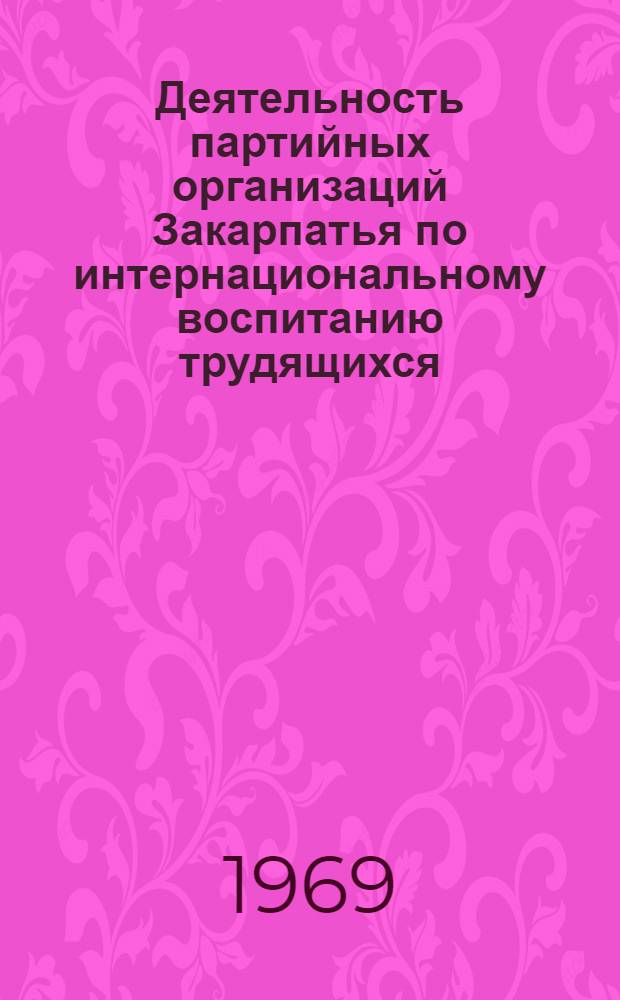 Деятельность партийных организаций Закарпатья по интернациональному воспитанию трудящихся. (октябрь 1944-1965 гг.) : Автореф. дис. на соискание учен. степени канд. ист. наук : (570)