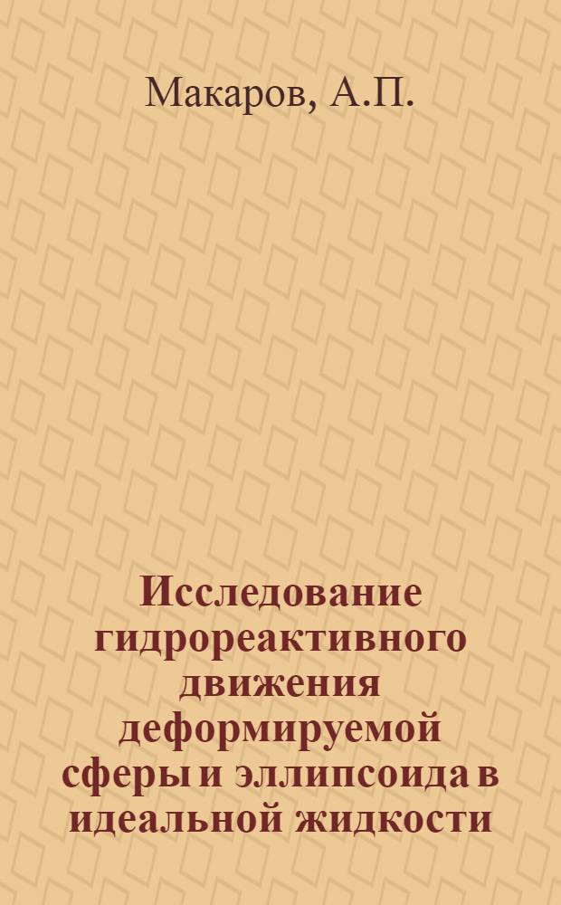 Исследование гидрореактивного движения деформируемой сферы и эллипсоида в идеальной жидкости : Автореф. дис. на соискание учен. степени канд. физ.-мат. наук : (024)