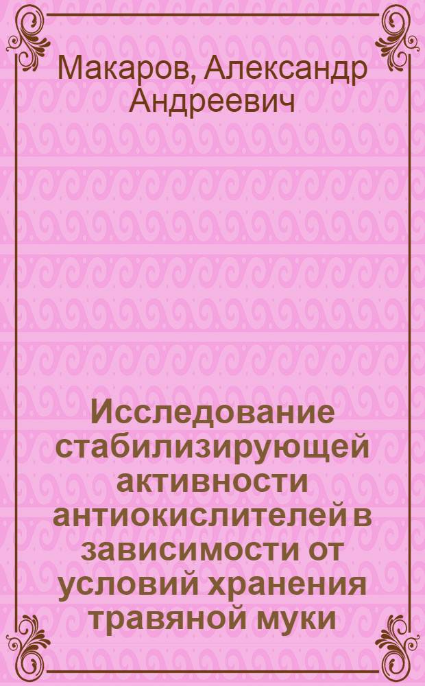 Исследование стабилизирующей активности антиокислителей в зависимости от условий хранения травяной муки : Автореф. дис. на соиск. учен. степени канд. с.-х. наук : (06.02.02)