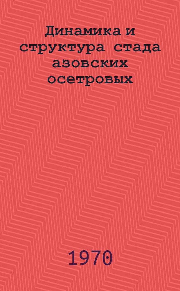 Динамика и структура стада азовских осетровых : Автореф. на соискание учен. степени канд. биол. наук