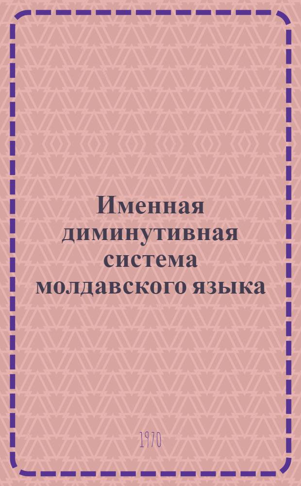 Именная диминутивная система молдавского языка (деривация) : Автореф. дис. на соискание учен. степени канд. филол. наук : (10.661)