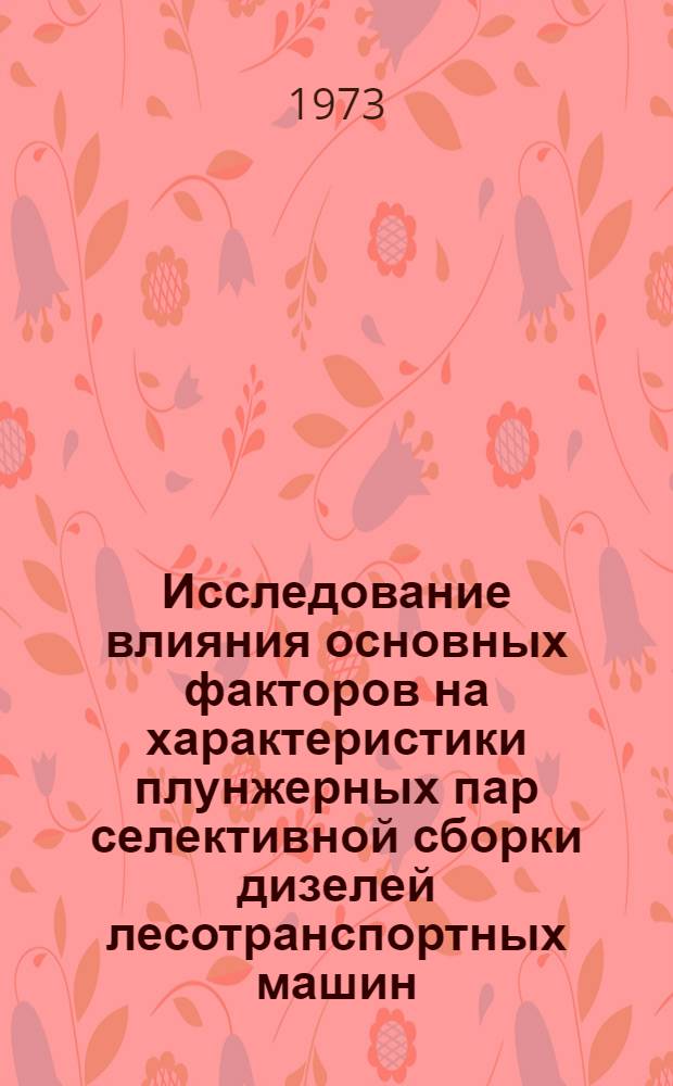Исследование влияния основных факторов на характеристики плунжерных пар селективной сборки дизелей лесотранспортных машин : Автореф. дис. на соиск. учен. степени канд. техн. наук : (05.06.02)
