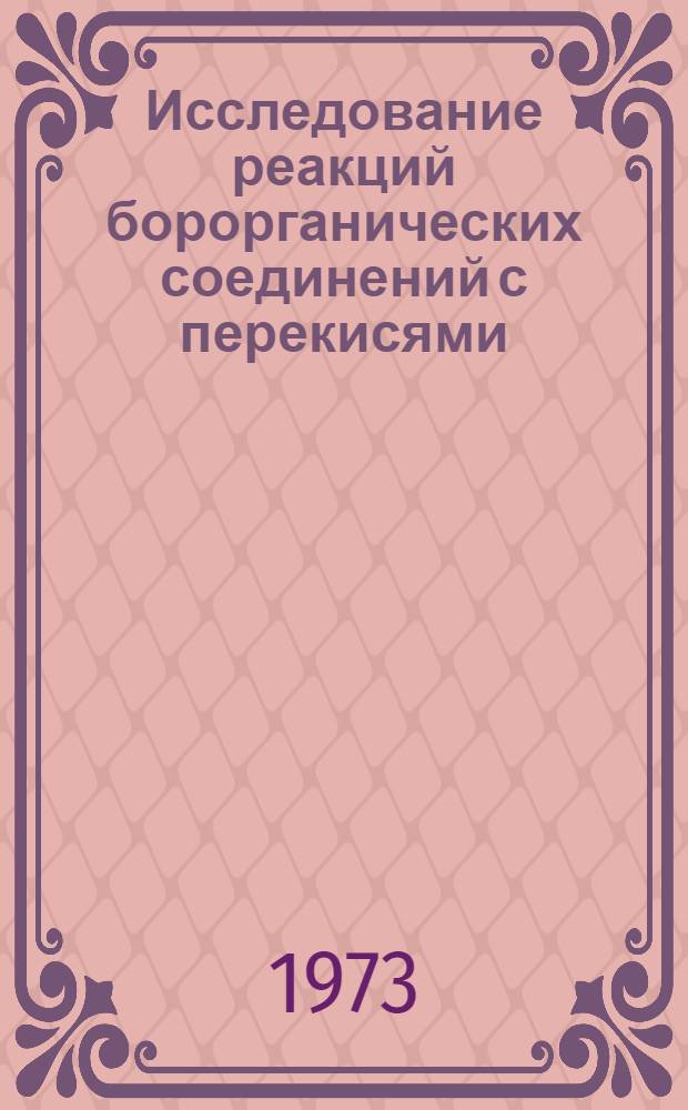 Исследование реакций борорганических соединений с перекисями : Автореф. дис. на соиск. учен. степени канд. хим. наук : (02.00.04)
