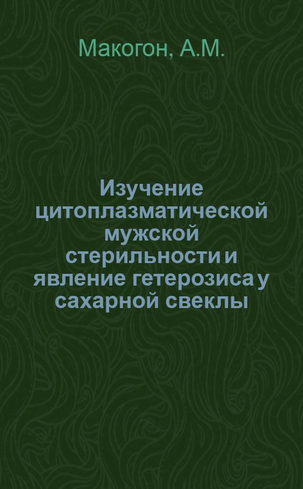 Изучение цитоплазматической мужской стерильности и явление гетерозиса у сахарной свеклы : Автореферат дис. на соискание учен. степени канд. с.-х. наук : (534)