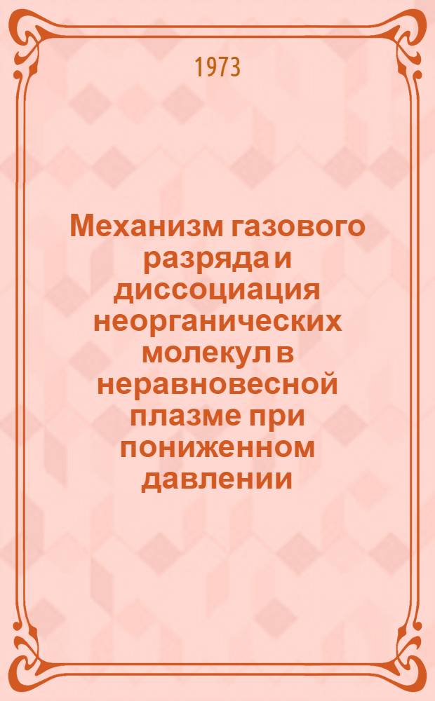 Механизм газового разряда и диссоциация неорганических молекул в неравновесной плазме при пониженном давлении : Автореф. дис. на соиск. учен. степени д-ра хим. наук : (02.00.01)