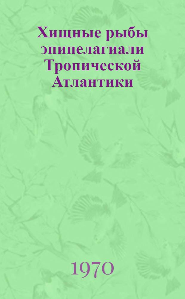 Хищные рыбы эпипелагиали Тропической Атлантики : Автореф. дис. на соискание учен. степени канд. биол. наук : (100)