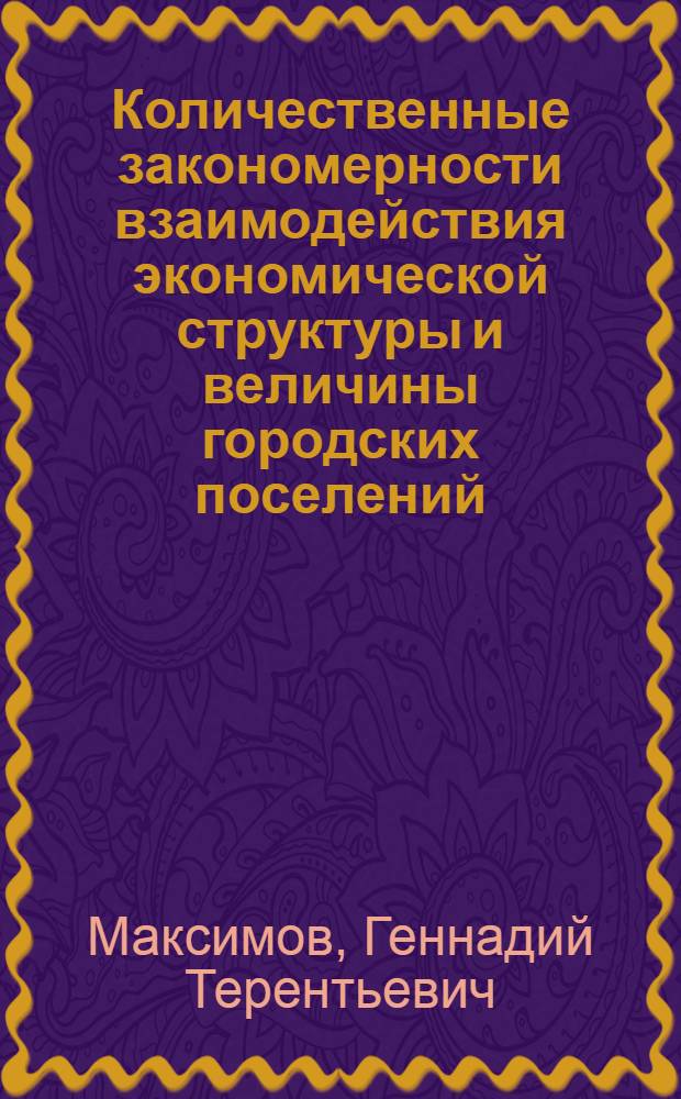 Количественные закономерности взаимодействия экономической структуры и величины городских поселений : (На примере БССР) : Доклад