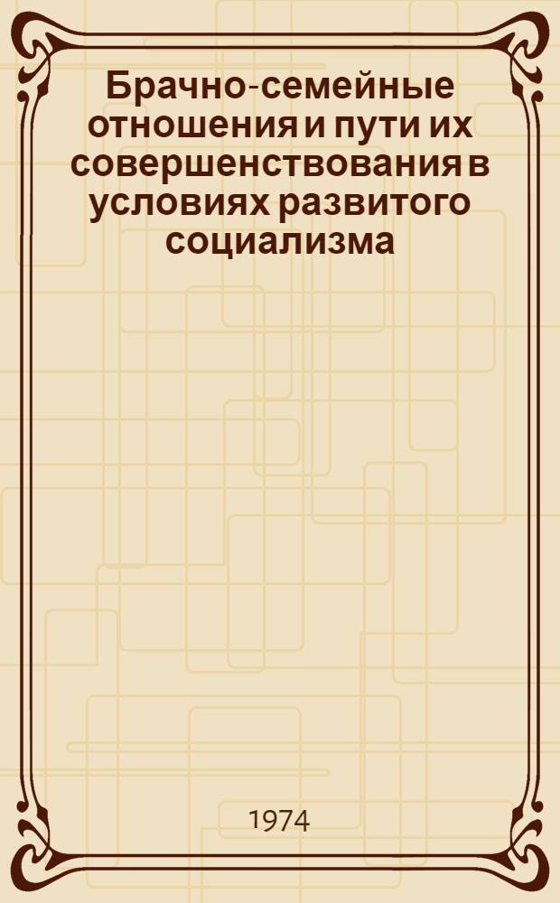 Брачно-семейные отношения и пути их совершенствования в условиях развитого социализма : Автореф. дис. на соиск. учен. степени канд. филос. наук : (09.00.02)