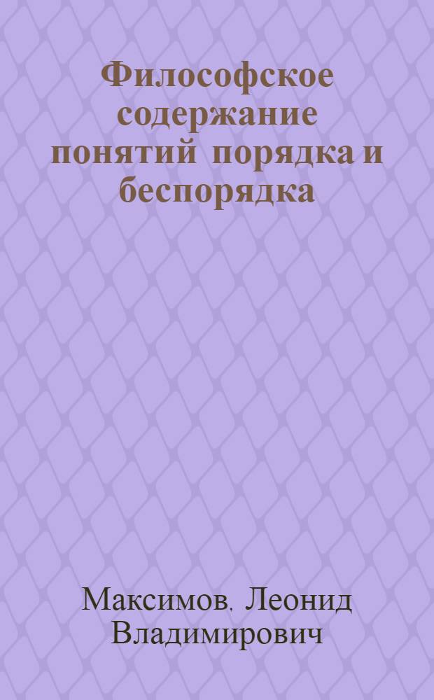 Философское содержание понятий порядка и беспорядка : Автореф. дис. на соиск. учен. степени канд. филос. наук : (09.00.01)