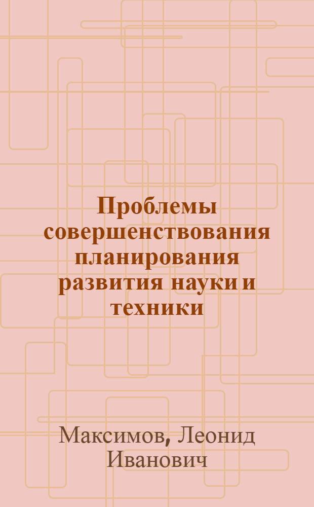 Проблемы совершенствования планирования развития науки и техники : Автореф. дис. на соиск. учен. степени канд. экон. наук : (08.00.05)