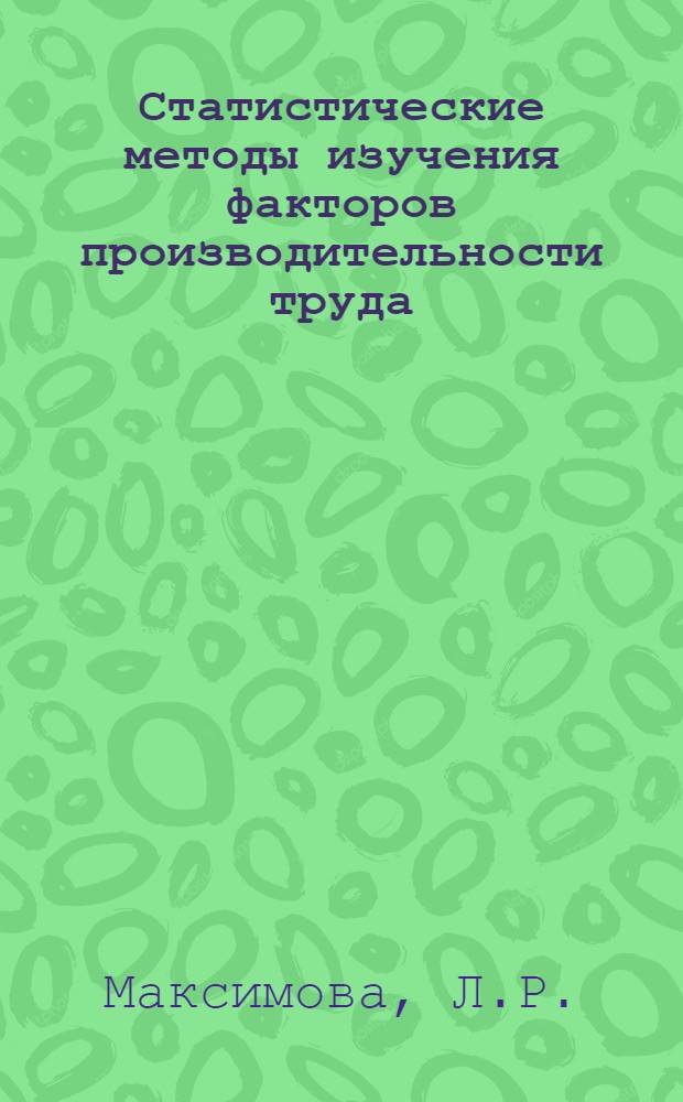 Статистические методы изучения факторов производительности труда : (На примере пром-сти хим. волокон) : Автореф. дис. на соискание учен. степени канд. экон. наук : (600)