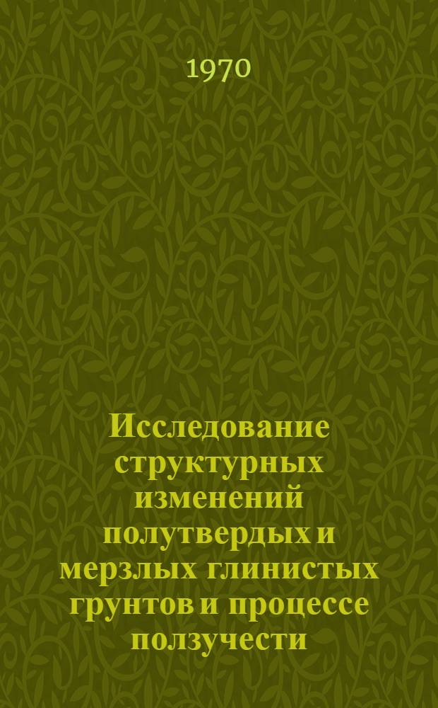 Исследование структурных изменений полутвердых и мерзлых глинистых грунтов и процессе ползучести : Автореф. дис. на соискание учен. степени канд. геол.-минерал. наук : (126)