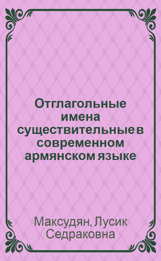 Отглагольные имена существительные в современном армянском языке : Автореф. дис. на соиск. учен. степени канд. филол. наук : (10.02.02)
