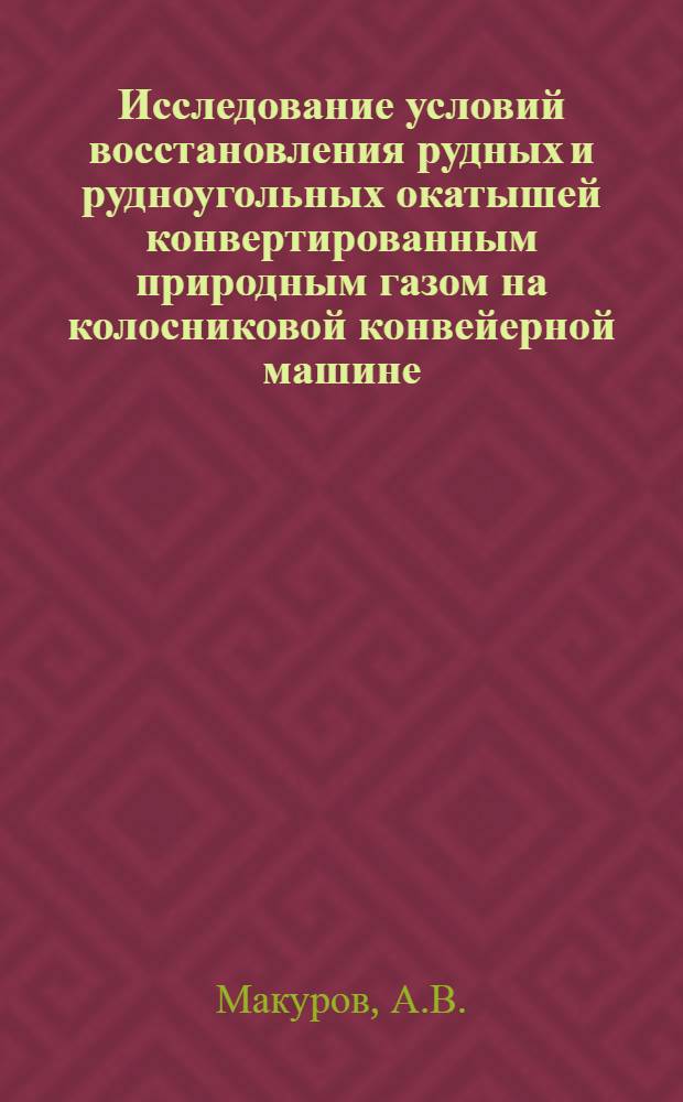 Исследование условий восстановления рудных и рудноугольных окатышей конвертированным природным газом на колосниковой конвейерной машине : Автореф. дис. на соиск. учен. степени канд. техн. наук