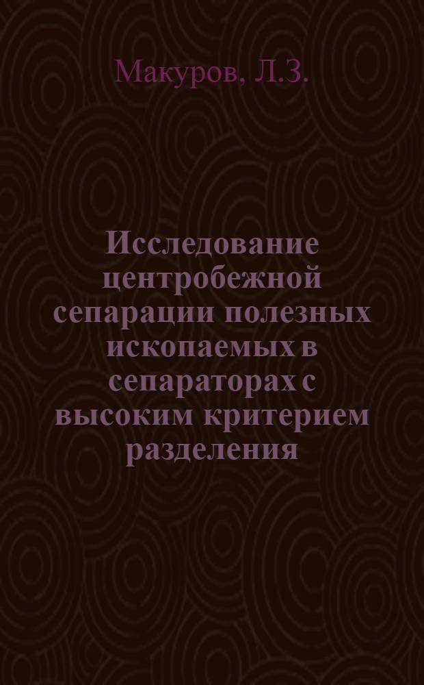Исследование центробежной сепарации полезных ископаемых в сепараторах с высоким критерием разделения : Автореф. дис. на соискание учен. степени д-ра техн. наук : (317)