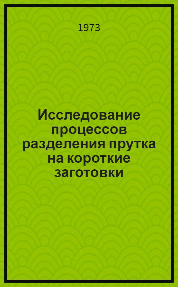 Исследование процессов разделения прутка на короткие заготовки : Автореф. дис. на соиск. учен. степени канд. техн. наук