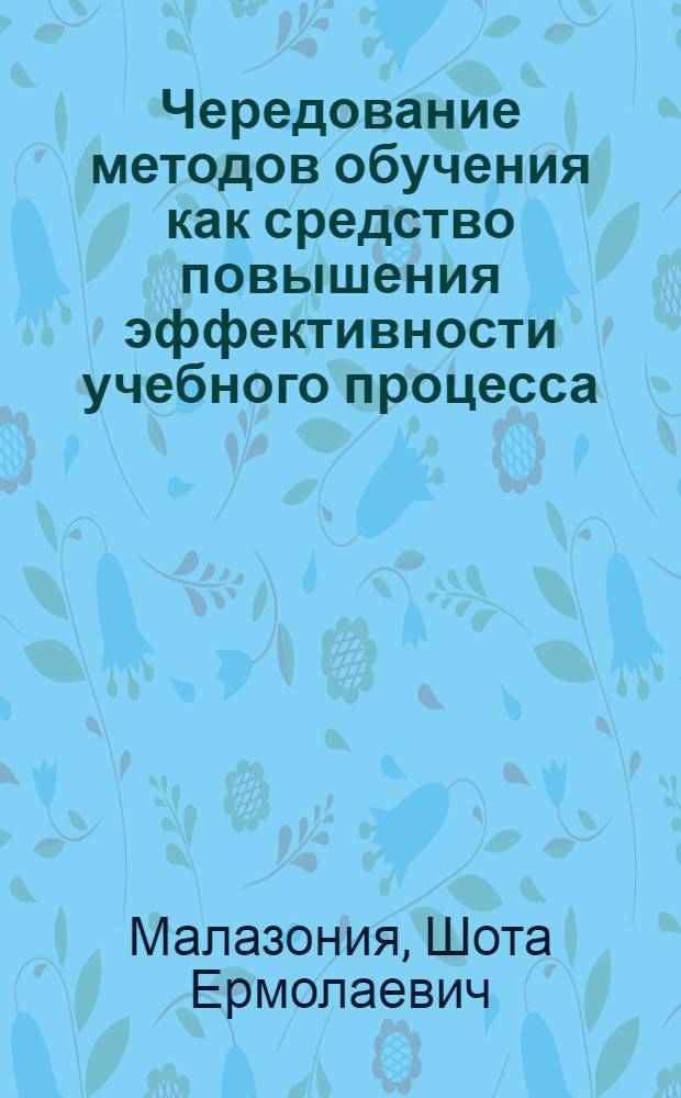 Чередование методов обучения как средство повышения эффективности учебного процесса : Автореф. дис. на соиск. учен. степени канд. пед. наук : (13.00.01)