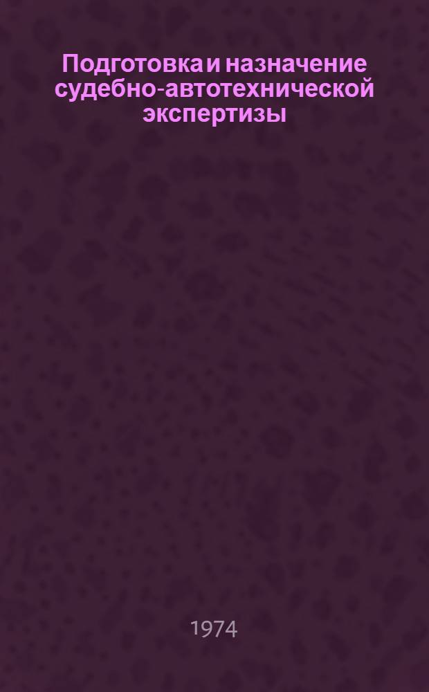 Подготовка и назначение судебно-автотехнической экспертизы : В помощь следователю