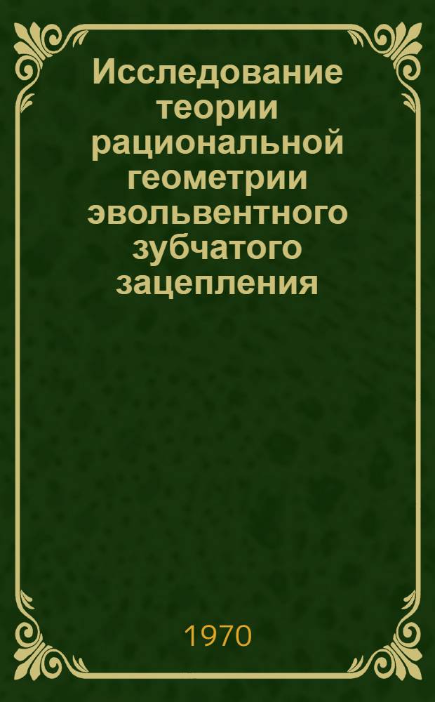 Исследование теории рациональной геометрии эвольвентного зубчатого зацепления : Автореф. дис. на соискание учен. степени канд. техн. наук : (05.161)