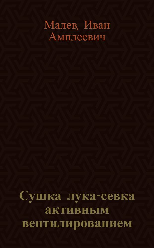 Сушка лука-севка активным вентилированием : Автореф. дис. на соиск. учен. степени канд. с.-х. наук : (06.01.06)