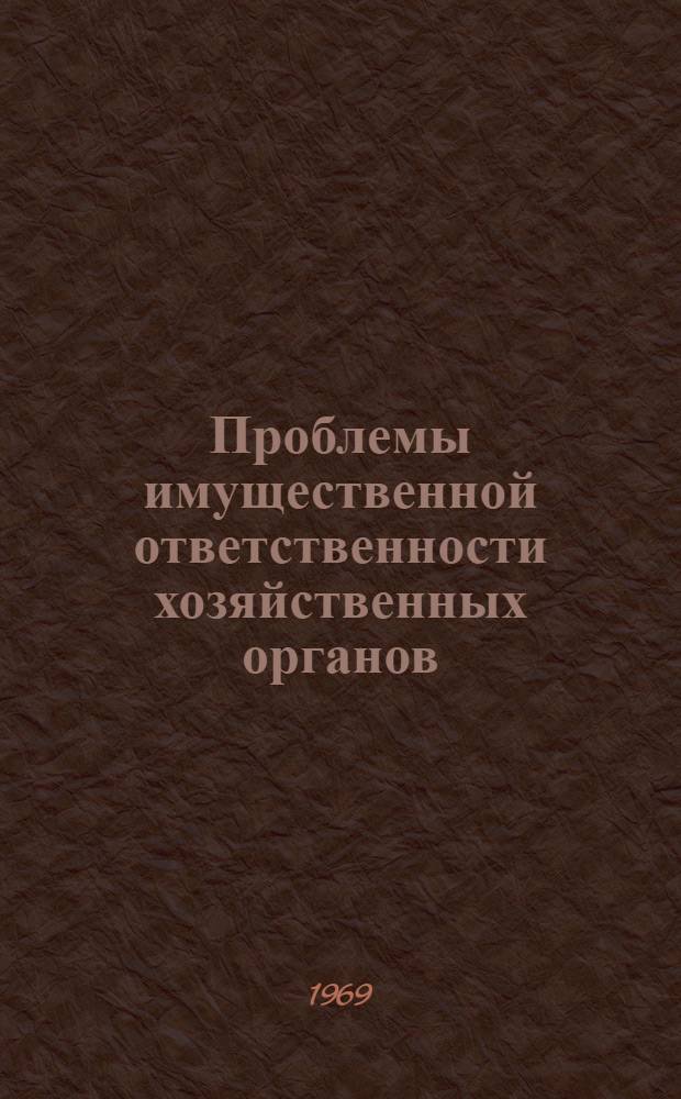 Проблемы имущественной ответственности хозяйственных органов : Автореф. дис. на соискание учен. степени д-ра юрид. наук : (719)