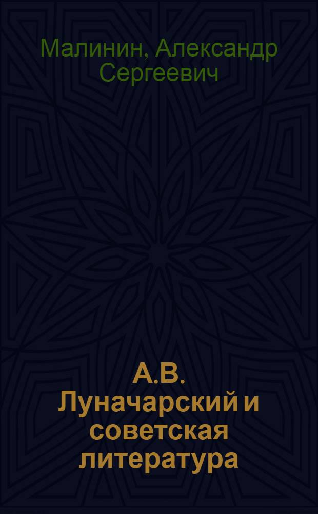 А.В. Луначарский и советская литература (1917-1925 гг.) : Автореф. дис. на соискание учен. степени канд. филол. наук : (10.641)