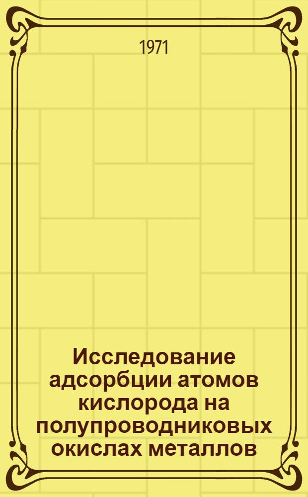 Исследование адсорбции атомов кислорода на полупроводниковых окислах металлов : Автореф. дис. на соискание учен. степени канд. хим. наук : (073)