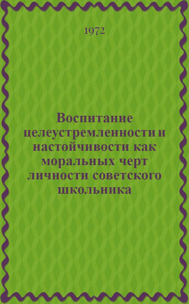 Воспитание целеустремленности и настойчивости как моральных черт личности советского школьника (младшего подростка) : Автореф. дис. на соискание учен. степени канд. пед. наук