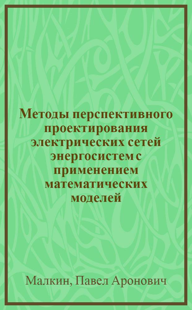 Методы перспективного проектирования электрических сетей энергосистем с применением математических моделей : Автореф. дис. на соиск. учен. степени канд. техн. наук : (08.00.05)