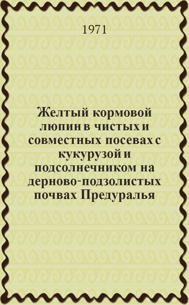 Желтый кормовой люпин в чистых и совместных посевах с кукурузой и подсолнечником на дерново-подзолистых почвах Предуралья : Автореф. дис. на соискание учен. степени канд. с.-х. наук : (538)