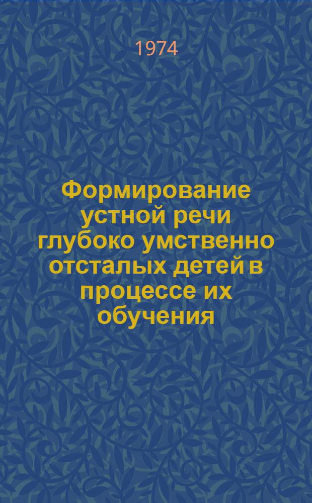 Формирование устной речи глубоко умственно отсталых детей в процессе их обучения : Автореф. дис. на соиск. учен. степени канд. пед. наук : (13.00.03)