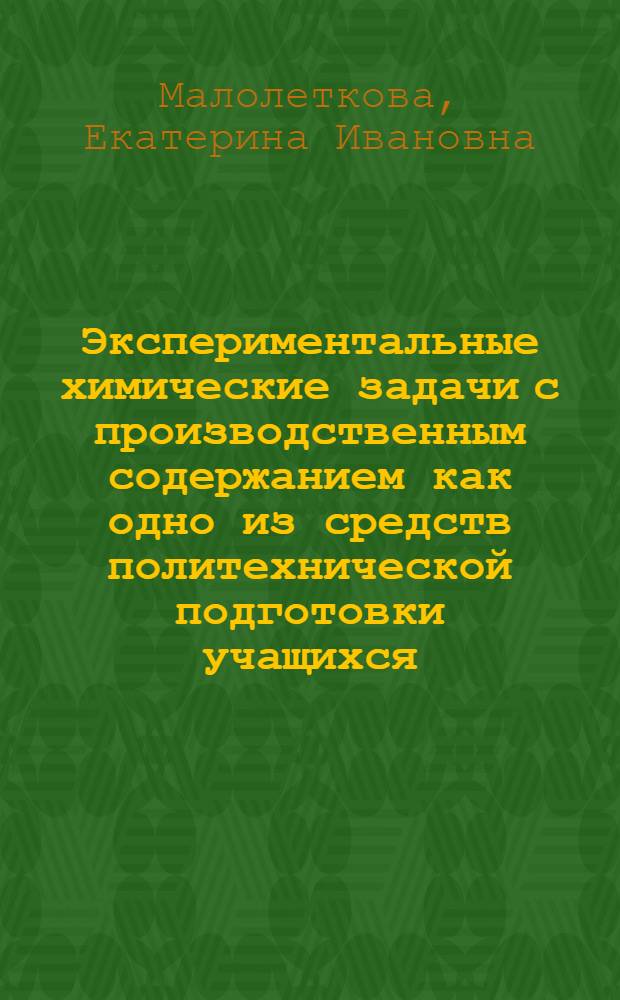 Экспериментальные химические задачи с производственным содержанием как одно из средств политехнической подготовки учащихся : Автореф. дис. на соиск. учен. степени канд. пед. наук : (13.00.02)