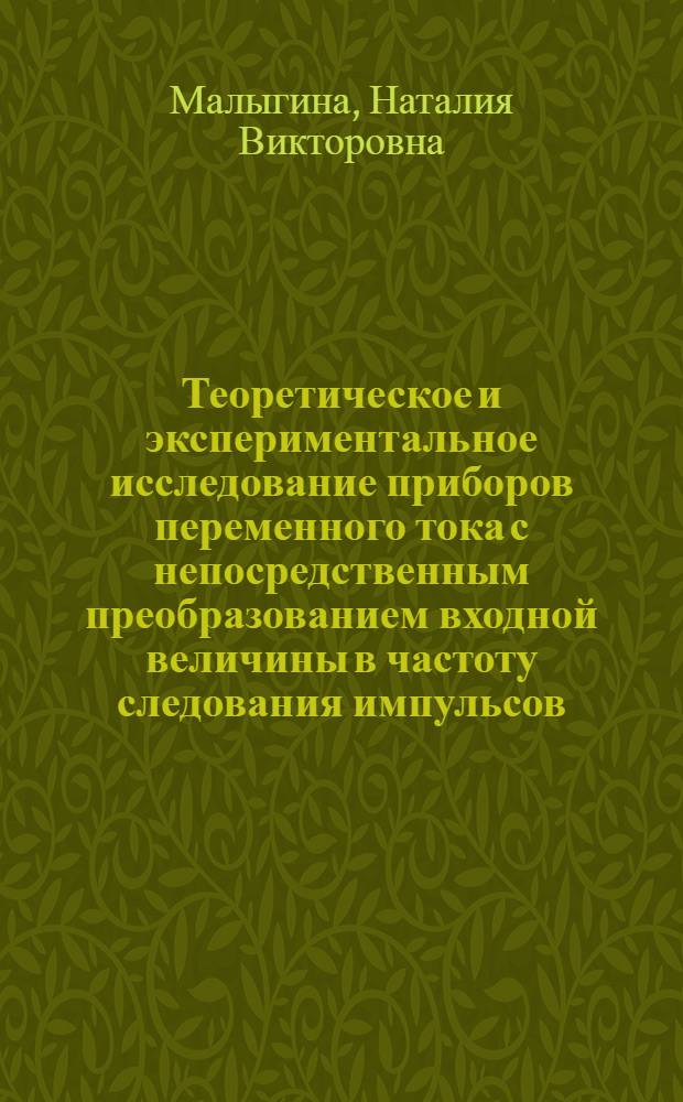 Теоретическое и экспериментальное исследование приборов переменного тока с непосредственным преобразованием входной величины в частоту следования импульсов : Автореф. дис. на соиск. учен. степени канд. техн. наук : (05.11.05)