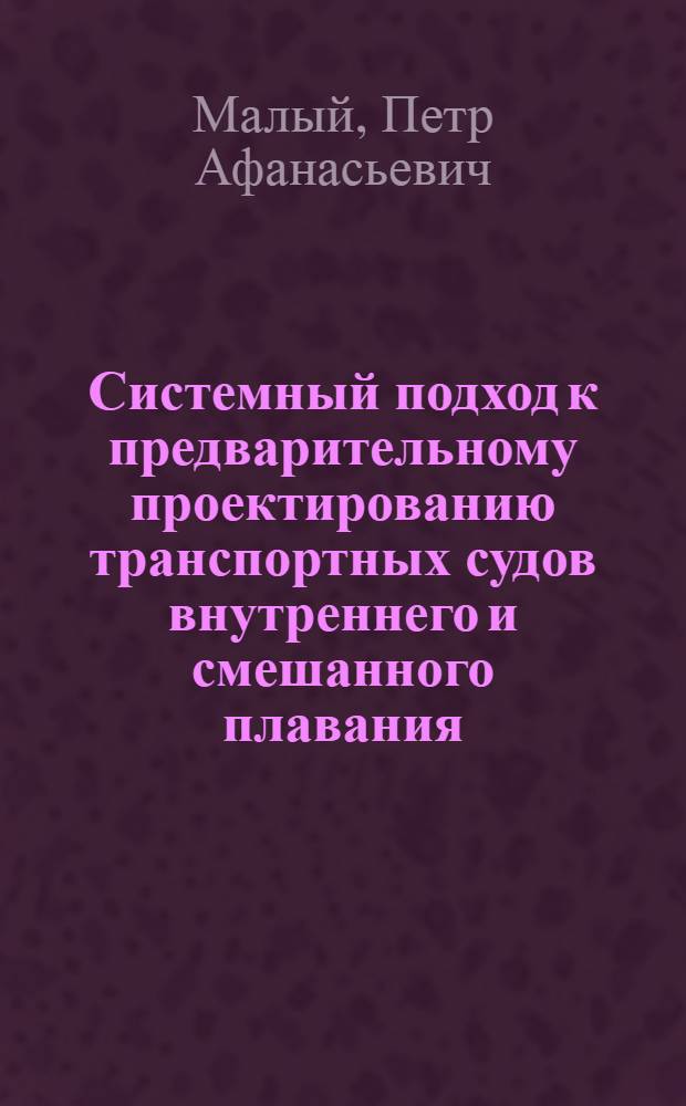 Системный подход к предварительному проектированию транспортных судов внутреннего и смешанного плавания : (Учеб. пособие)