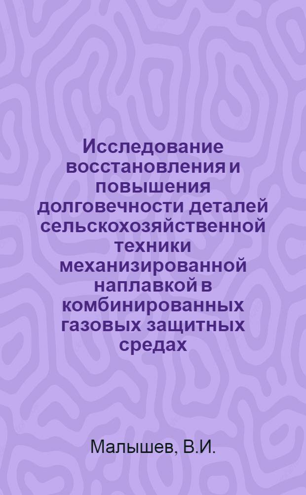 Исследование восстановления и повышения долговечности деталей сельскохозяйственной техники механизированной наплавкой в комбинированных газовых защитных средах : Автореф. дис. на соискание учен. степени канд. техн. наук : (412)