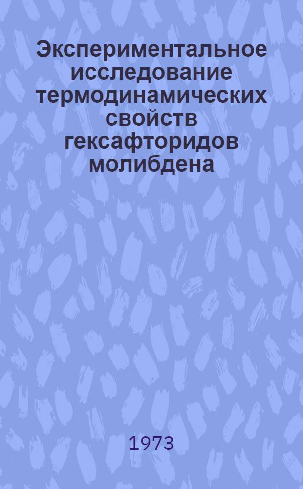 Экспериментальное исследование термодинамических свойств гексафторидов молибдена, вольфрама, урана в широкой области параметров состояния : Автореф. дис. на соиск. учен. степени канд. физ.-мат. наук : (01.04.15)