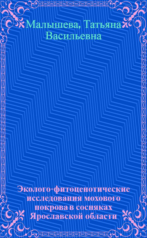 Эколого-фитоценотические исследования мохового покрова в сосняках Ярославской области : Автореф. дис. на соиск. учен. степени канд. биол. наук : (03.00.05)