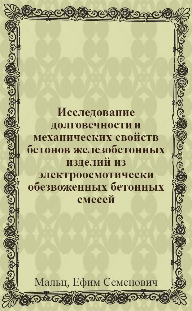 Исследование долговечности и механических свойств бетонов железобетонных изделий из электроосмотически обезвоженных бетонных смесей : Автореф. дис. на соискание учен. степени канд. техн. наук : (484)