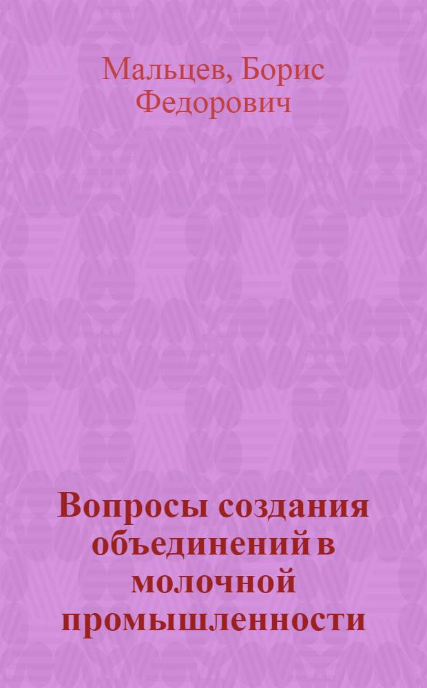 Вопросы создания объединений в молочной промышленности : Автореф. дис. на соиск. учен. степени канд. экон. наук : (08.00.05)