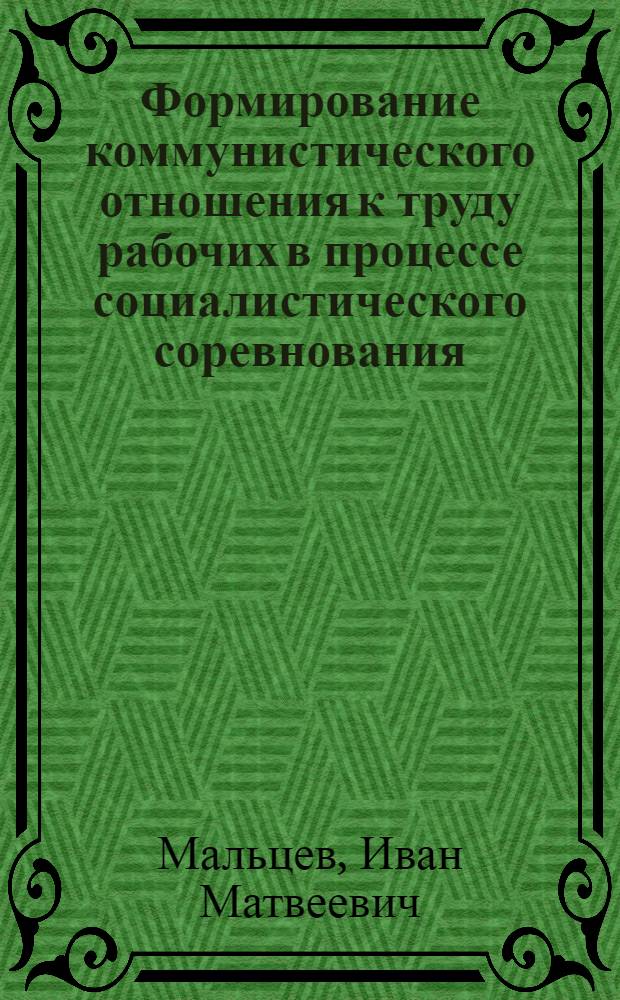 Формирование коммунистического отношения к труду рабочих в процессе социалистического соревнования : Автореф. дис. на соиск. учен. степени канд. филос. наук : (09.00.01)