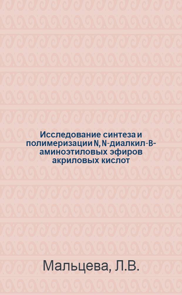 Исследование синтеза и полимеризации N, N-диалкил-B-аминоэтиловых эфиров акриловых кислот : Автореф. дис. на соискание учен. степени канд. хим. наук : (02.075)