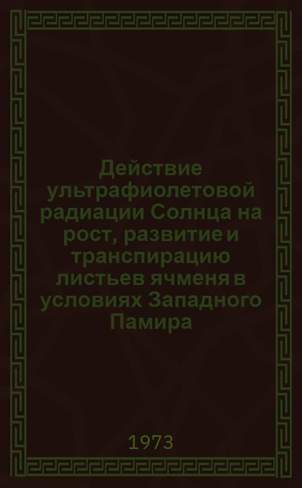 Действие ультрафиолетовой радиации Солнца на рост, развитие и транспирацию листьев ячменя в условиях Западного Памира : Автореф. дис. на соиск. учен. степени канд. биол. наук : (03.00.12)